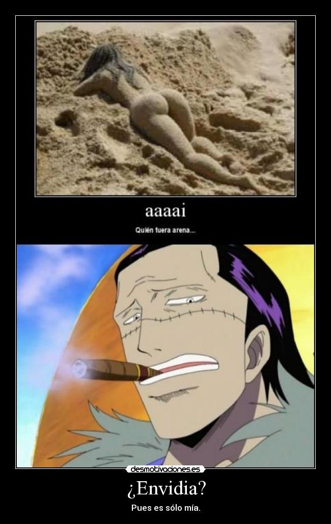 ¿Envidia? - Pues es sólo mía.