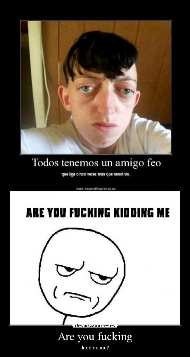 Are you fucking - kidding me?