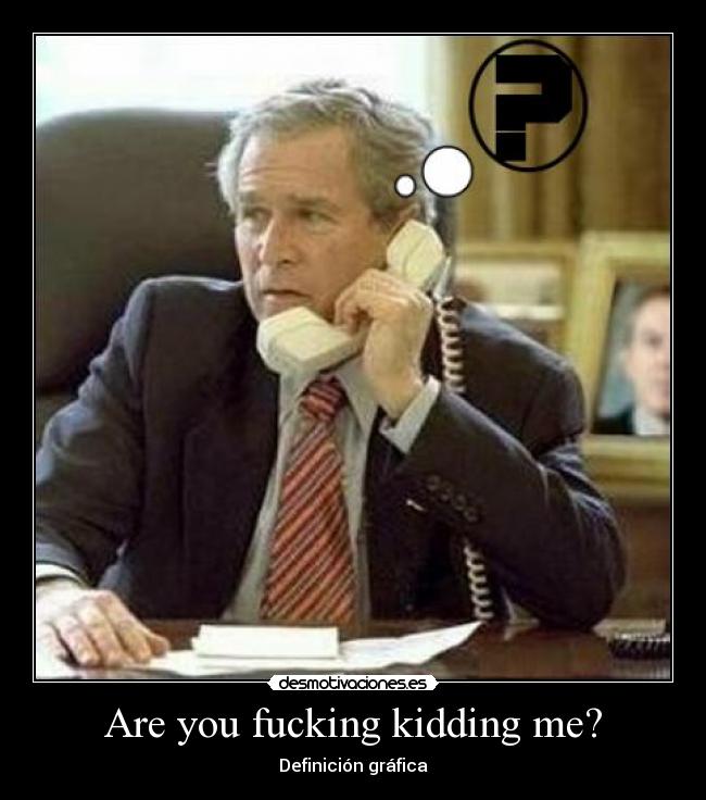 Are you fucking kidding me? - Definición gráfica