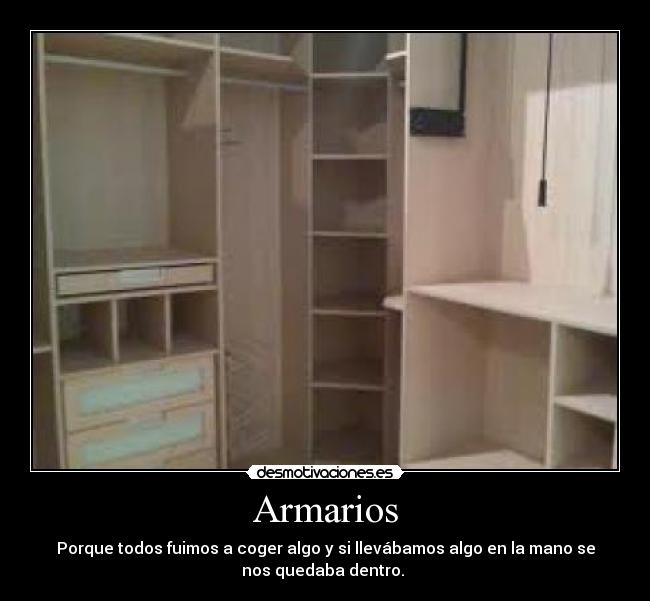 Armarios - Porque todos fuimos a coger algo y si llevábamos algo en la mano se
nos quedaba dentro.