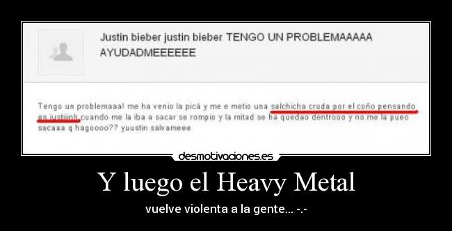 Y luego el Heavy Metal - vuelve violenta a la gente... -.-