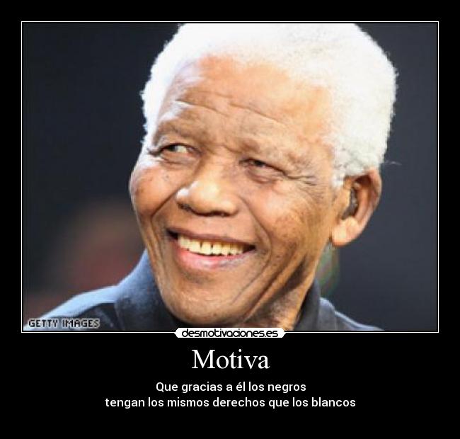 Motiva - Que gracias a él los negros
tengan los mismos derechos que los blancos