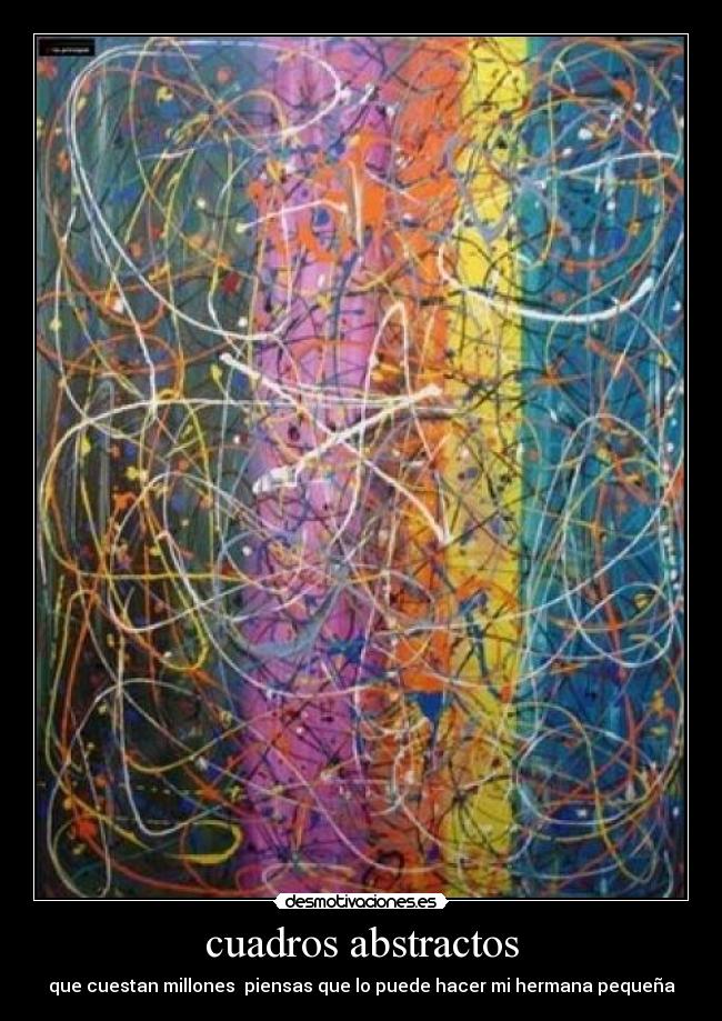 cuadros abstractos - que cuestan millones piensas que lo puede hacer mi hermana pequeña