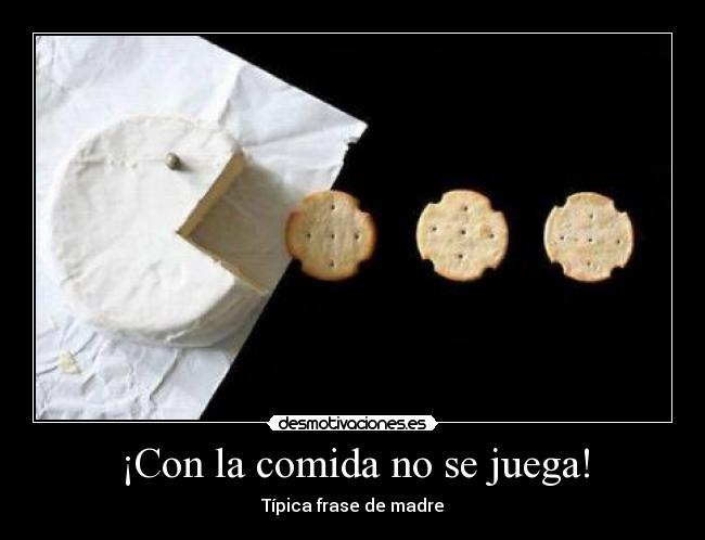 ¡Con la comida no se juega! - Típica frase de madre