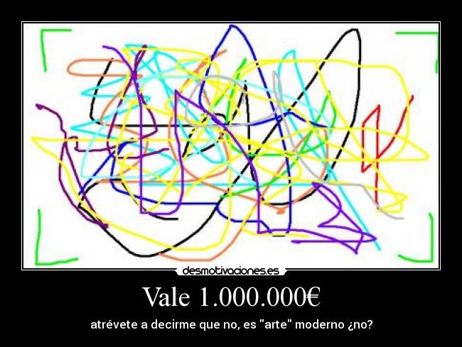 Vale 1.000.000€ - atrévete a decirme que no, es arte moderno ¿no?