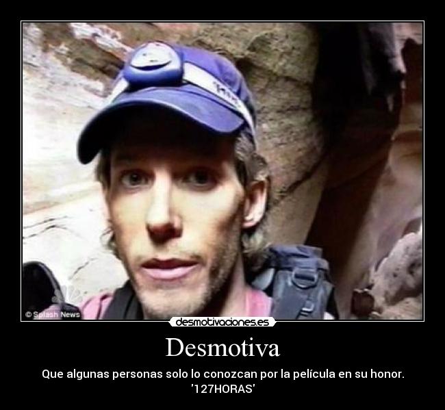 Desmotiva - Que algunas personas solo lo conozcan por la película en su honor. 127HORAS