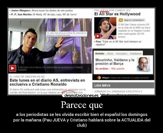Parece que - a los periodistas se les olvida escribir bien el español los domingos
por la mañana (Pau JUEVA y Cristiano hablará sobre la ACTUALIDA del
club)