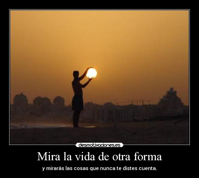 Mira la vida de otra forma -