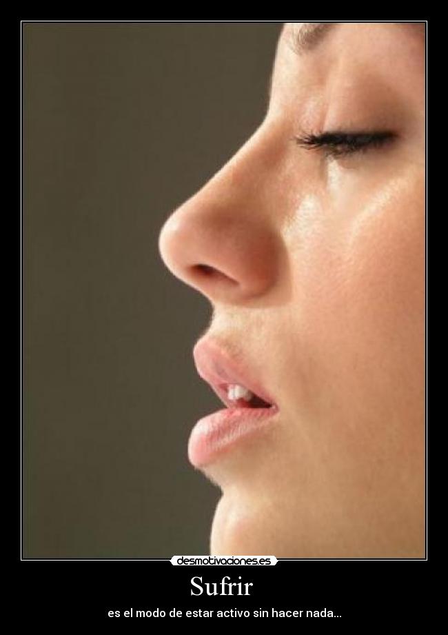 Sufrir - es el modo de estar activo sin hacer nada...