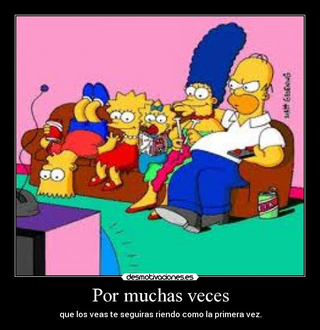 Por muchas veces - que los veas te seguiras riendo como la primera vez.