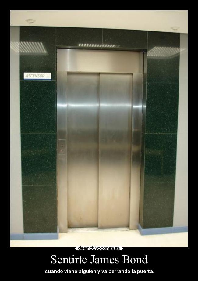 Sentirte James Bond - cuando viene alguien y va cerrando la puerta.