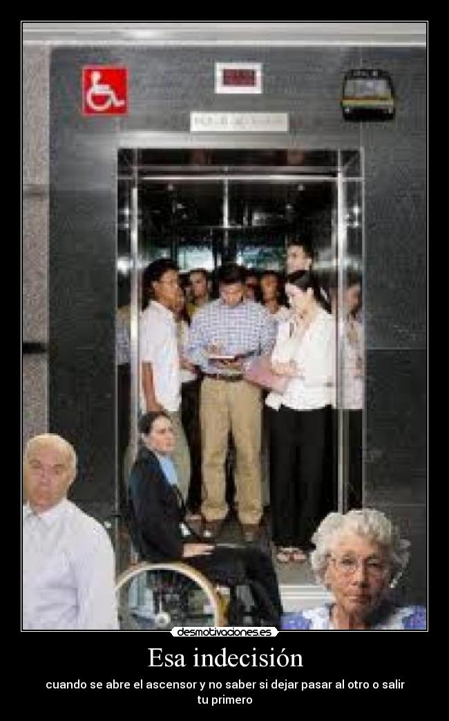 Esa indecisión - cuando se abre el ascensor y no saber si dejar pasar al otro o salir tu primero