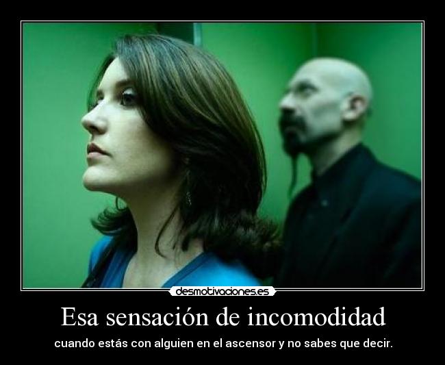 Esa sensación de incomodidad - cuando estás con alguien en el ascensor y no sabes que decir.