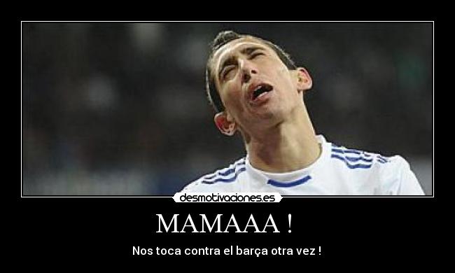 MAMAAA ! - Nos toca contra el barça otra vez !