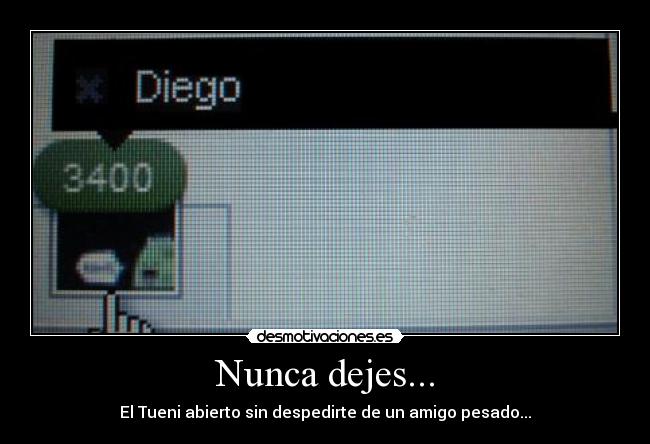 Nunca dejes... - El Tueni abierto sin despedirte de un amigo pesado...
