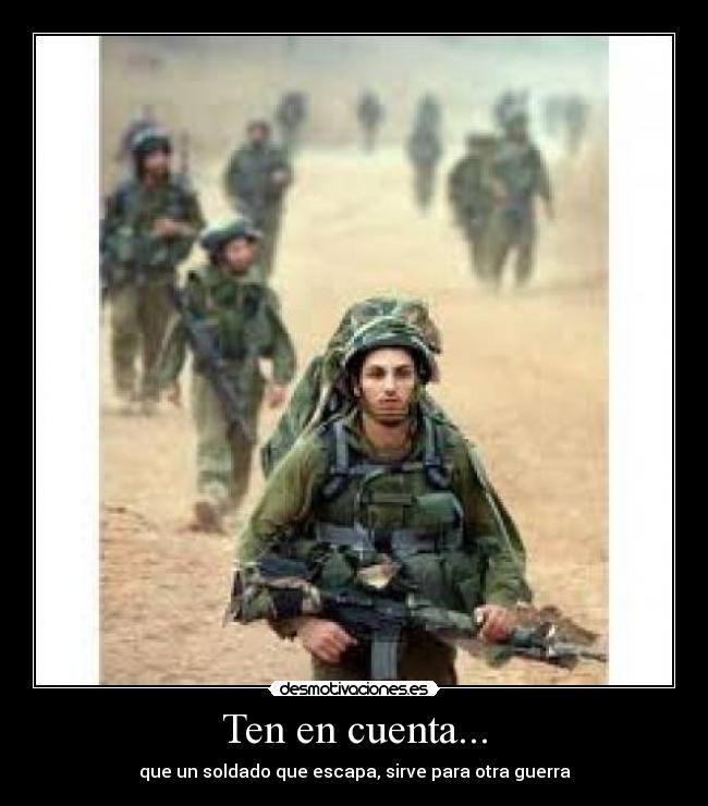 Ten en cuenta... - que un soldado que escapa, sirve para otra guerra