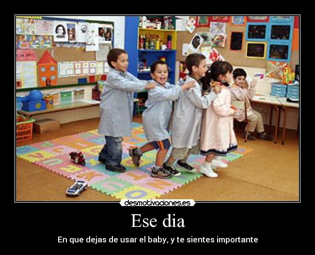 Ese dia - En que dejas de usar el baby, y te sientes importante