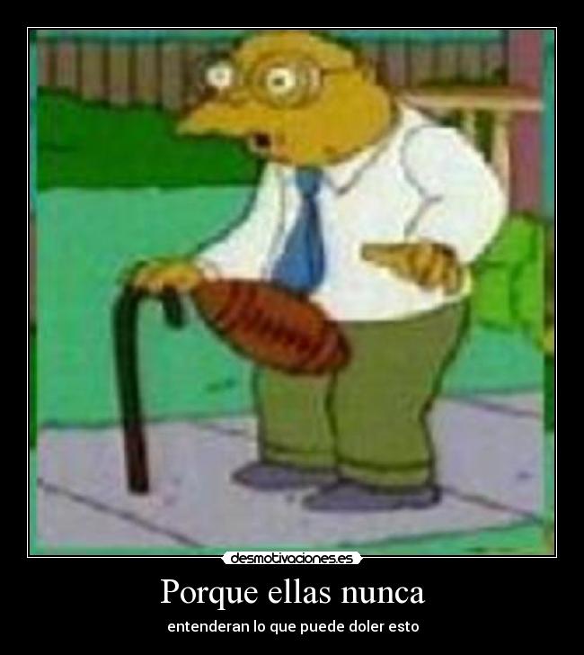 Porque ellas nunca - entenderan lo que puede doler esto