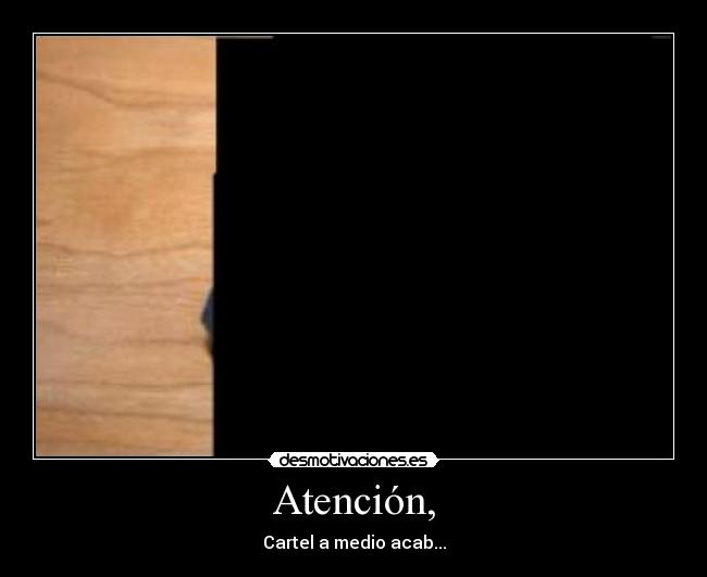 Atención, - Cartel a medio acab...