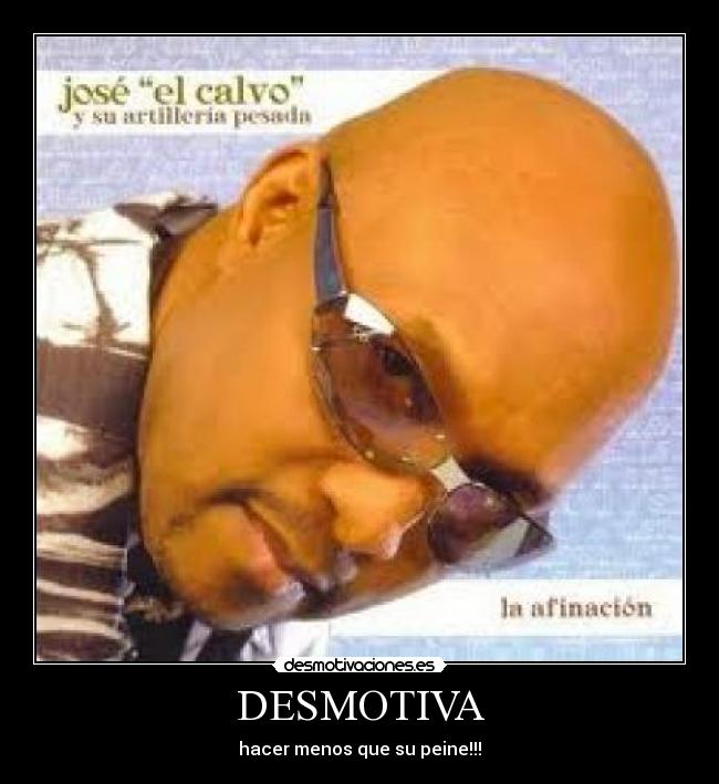 DESMOTIVA - hacer menos que su peine!!!