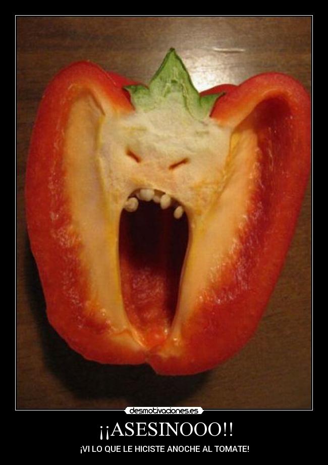 ¡¡ASESINOOO!! - ¡VI LO QUE LE HICISTE ANOCHE AL TOMATE!
