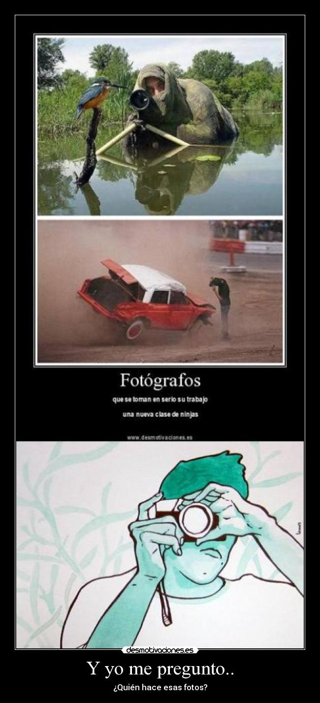 Y yo me pregunto.. - ¿Quién hace esas fotos?