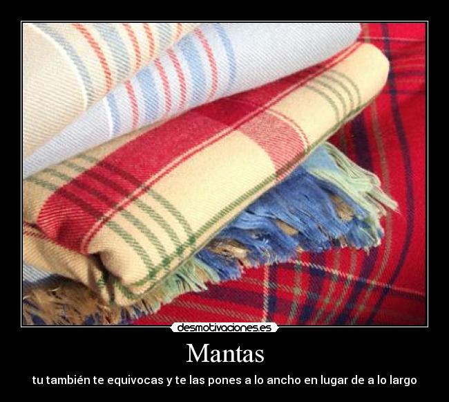 Mantas - tu también te equivocas y te las pones a lo ancho en lugar de a lo largo