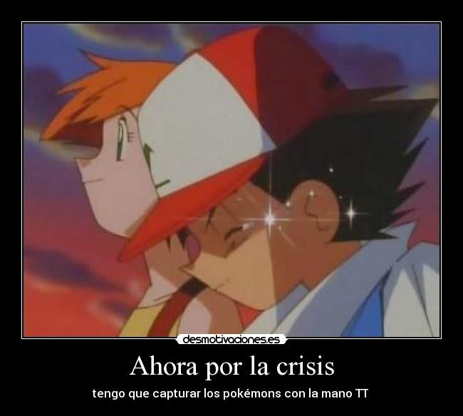 Ahora por la crisis - tengo que capturar los pokémons con la mano TT