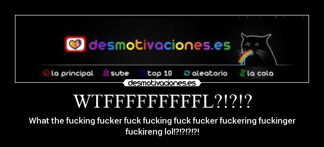 WTFFFFFFFFFL?!?!? - What the fucking fucker fuck fucking fuck fucker fuckering fuckinger
fuckireng lol!?!?!?!?!