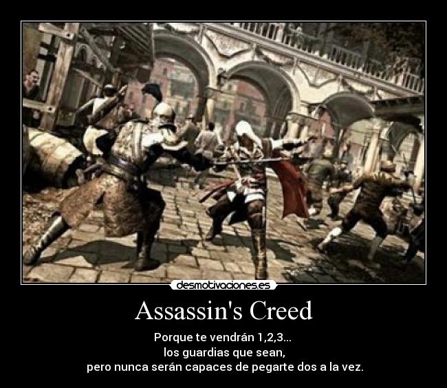 Assassins Creed - Porque te vendrán 1,2,3...
los guardias que sean,
pero nunca serán capaces de pegarte dos a la vez.