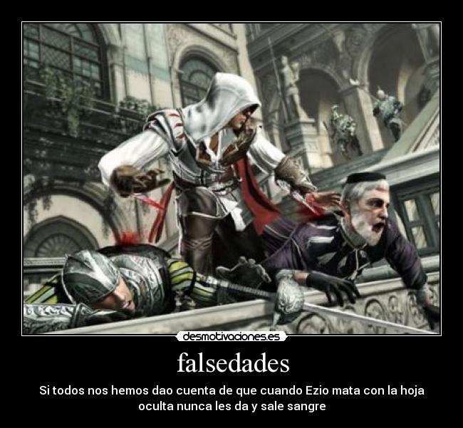 falsedades - Si todos nos hemos dao cuenta de que cuando Ezio mata con la hoja
oculta nunca les da y sale sangre