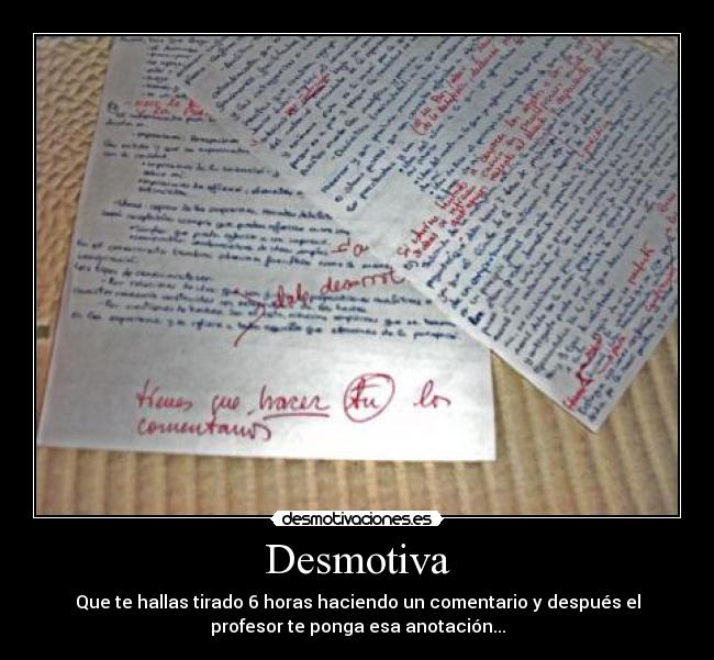 Desmotiva - Que te hallas tirado 6 horas haciendo un comentario y después el
profesor te ponga esa anotación...