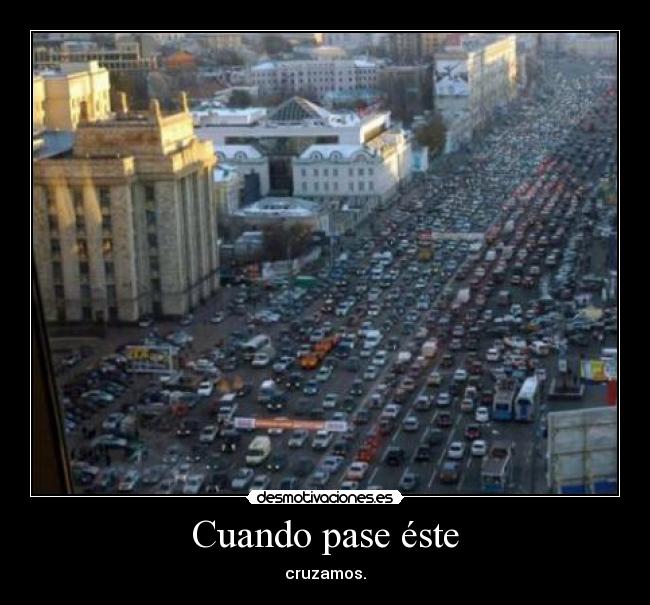 Cuando pase éste - cruzamos.