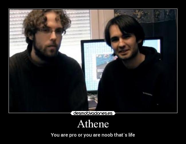 Athene - You are pro or you are noob that`s life