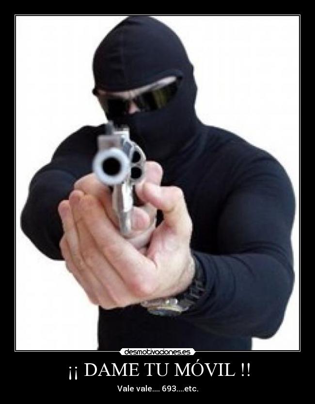 ¡¡ DAME TU MÓVIL !! - Vale vale.... 693....etc.