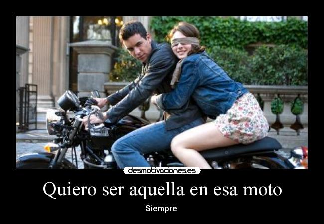 Quiero ser aquella en esa moto -