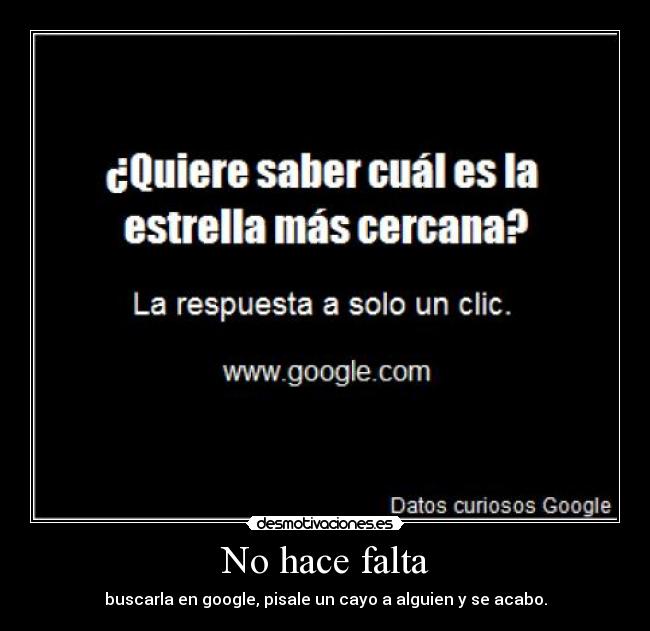 No hace falta - buscarla en google, pisale un cayo a alguien y se acabo.