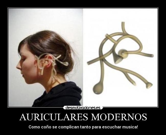 AURICULARES MODERNOS - Como coño se complican tanto para escuchar musica!
