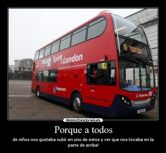 Porque a todos - de niños nos gustaba subir en uno de estos y ver que nos tocaba en la
parte de arriba!