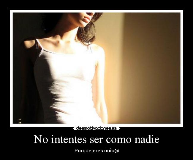 No intentes ser como nadie - Porque eres únic@