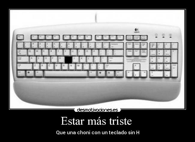 Estar más triste  - Que una choni con un teclado sin H