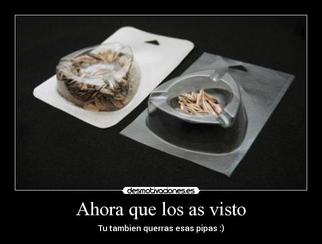 Ahora que los as visto -