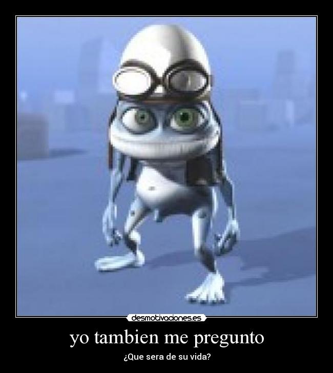 yo tambien me pregunto - ¿Que sera de su vida?