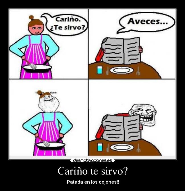 Cariño te sirvo? -