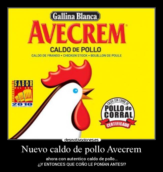 Nuevo caldo de pollo Avecrem - ahora con autentico caldo de pollo...
¿¡Y ENTONCES QUE COÑO LE PONÍAN ANTES!?
