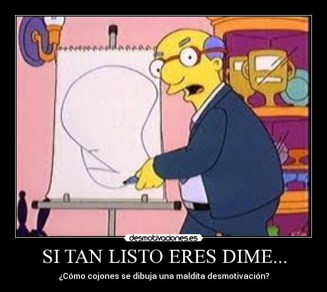 SI TAN LISTO ERES DIME... - ¿Cómo cojones se dibuja una maldita desmotivación?