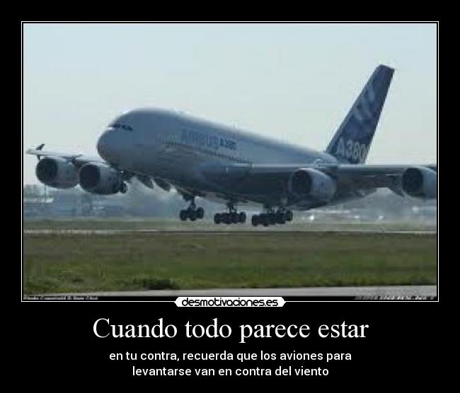 Cuando todo parece estar - en tu contra, recuerda que los aviones para
levantarse van en contra del viento