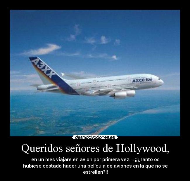 Queridos señores de Hollywood, - en un mes viajaré en avión por primera vez.... ¡¡¿Tanto os
hubiese costado hacer una película de aviones en la que no se
estrellen?!!
