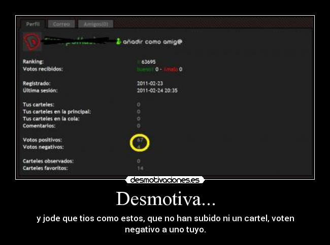 Desmotiva... - y jode que tios como estos, que no han subido ni un cartel, voten negativo a uno tuyo.