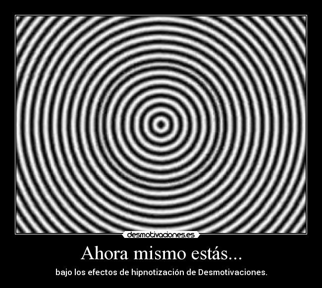 Ahora mismo estás... - bajo los efectos de hipnotización de Desmotivaciones.